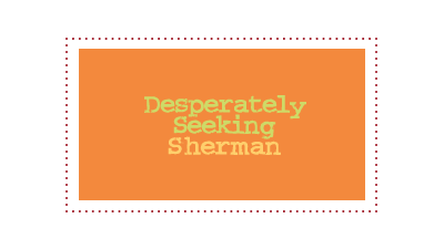 Desperately Seeking Sherman