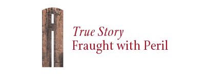 A True Story Fraught With Peril