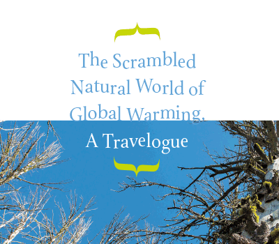 The Scrambled Natural World of Global Warming, A Travelogue